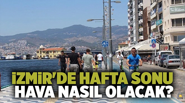 İzmir'de hafta sonu hava nasıl olacak?