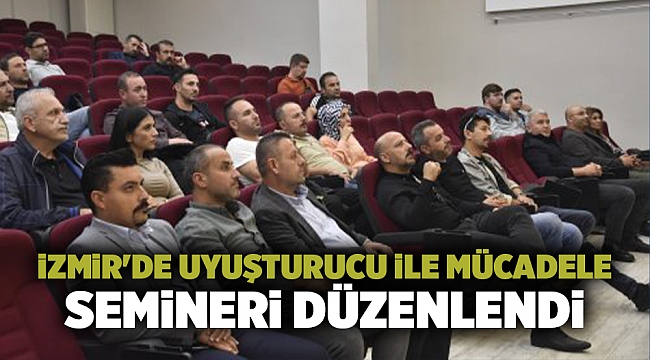 İzmir&#039;de uyuşturucu ile Mücadele Semineri düzenlendi