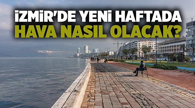 İzmir'de yeni haftada hava nasıl olacak?