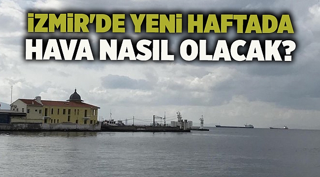 İzmir'de yeni haftada hava nasıl olacak?