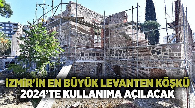 İzmir&#039;in en büyük Levanten köşkü 2024’te kullanıma açılacak
