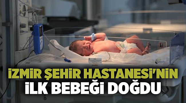 İzmir Şehir Hastanesi'nin ilk bebeği doğdu