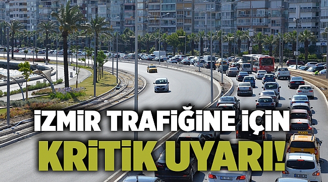 İzmir trafiğine için kritik uyarı!