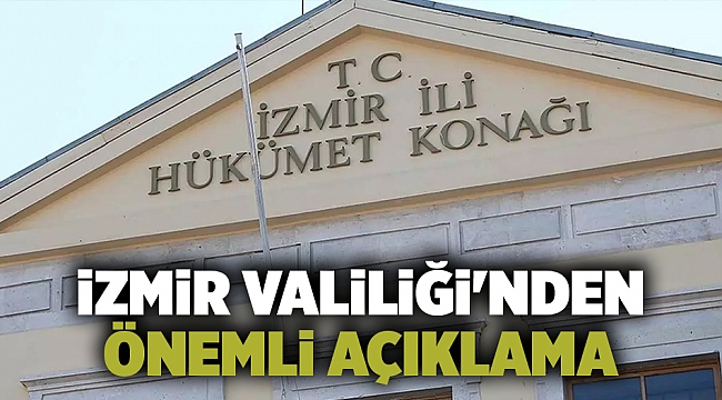İzmir Valiliği&#039;nden önemli açıklama