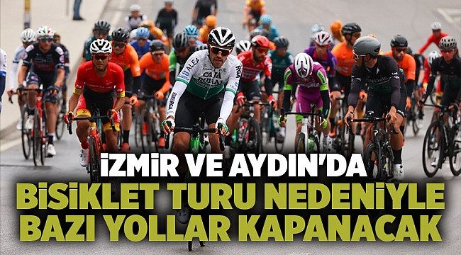 İzmir ve Aydın'da, bisiklet turu nedeniyle bazı yollar kapanacak