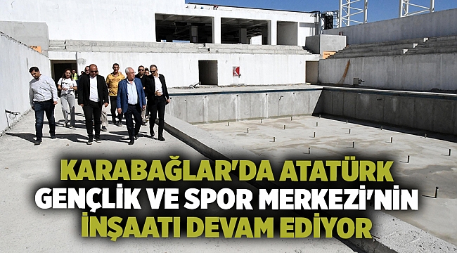 Karabağlar&#039;da Atatürk Gençlik ve Spor Merkezi&#039;nin inşaatı devam ediyor