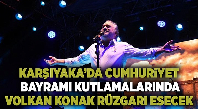 Karşıyaka’da Cumhuriyet Bayramı Kutlamalarında Volkan Konak rüzgarı esecek