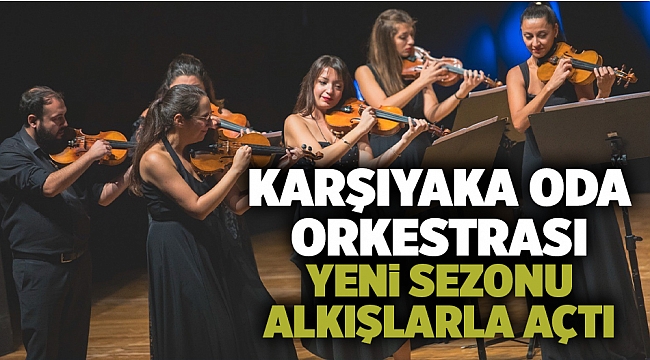 Karşıyaka Oda Orkestrası yeni sezonu alkışlarla açtı