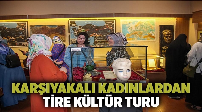 Karşıyakalı kadınlardan Tire kültür turu