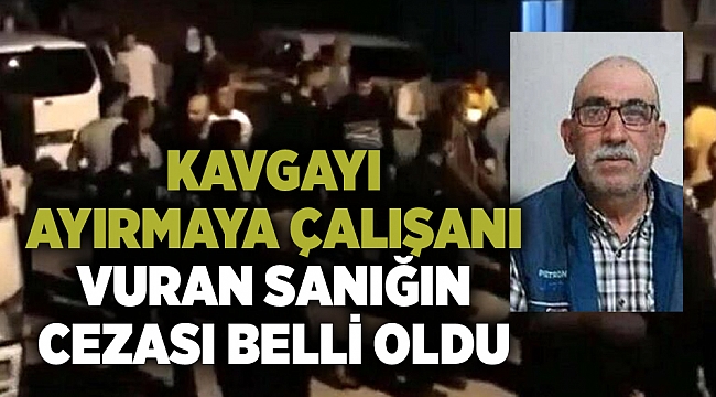 Kavgayı ayırmaya çalışanı vuran sanığın cezası belli oldu