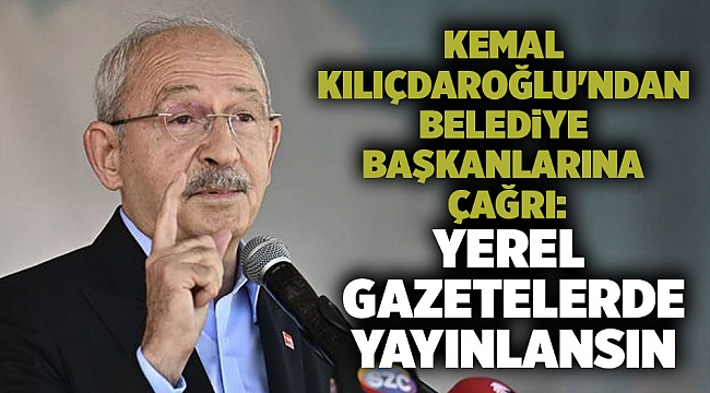 Kemal Kılıçdaroğlu'ndan belediye başkanlarına çağrı: Yerel gazetelerde yayınlansın