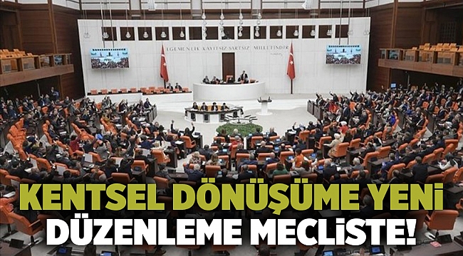 Kentsel dönüşüme yeni düzenleme mecliste!