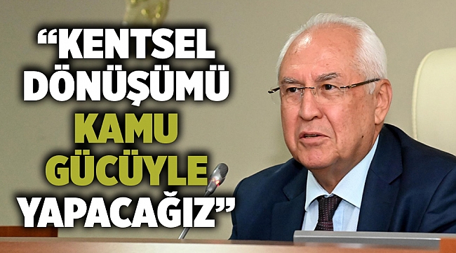 “Kentsel dönüşümü kamu gücüyle yapacağız”