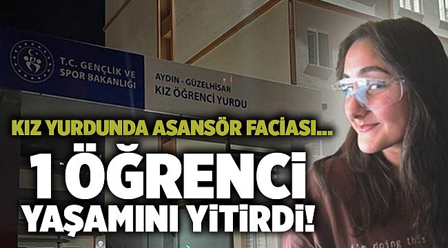 Kız yurdunda asansör faciası... 1 öğrenci yaşamını yitirdi!