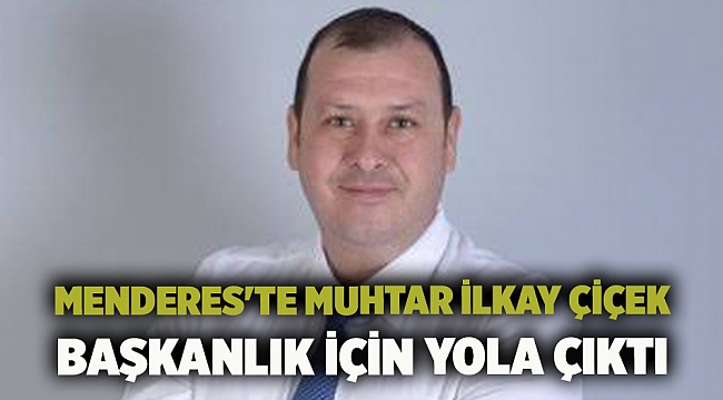 Menderes'te Muhtar İlkay Çiçek başkanlık için yola çıktı