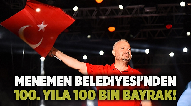 Menemen Belediyesi'nden 100. Yıla 100 Bin Bayrak!