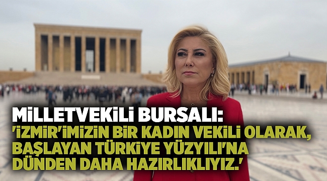 Milletvekili Bursalı: 'İzmir'imizin bir kadın vekili olarak, başlayan Türkiye Yüzyılı'na dünden daha hazırlıklıyız.'