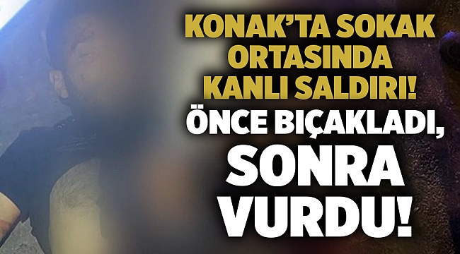 Önce bıçakladı, sonra vurdu... İzmir'de sokak ortasında kanlı saldırı!