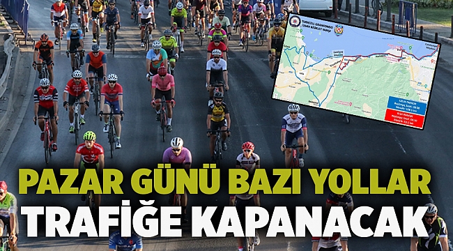Pazar günü bazı yollar trafiğe kapanacak