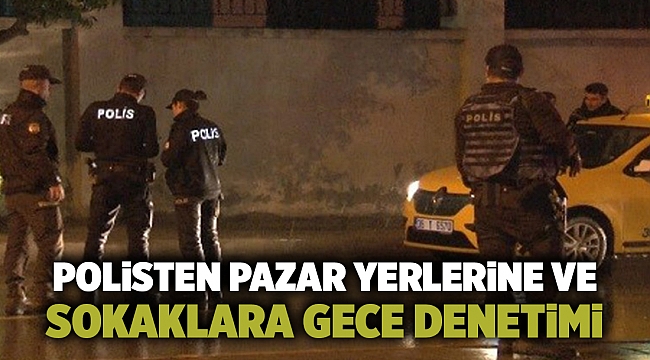Polisten pazar yerlerine ve sokaklara gece denetimi