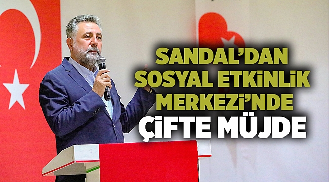 Sandal’dan Sosyal Etkinlik Merkezi’nde çifte müjde