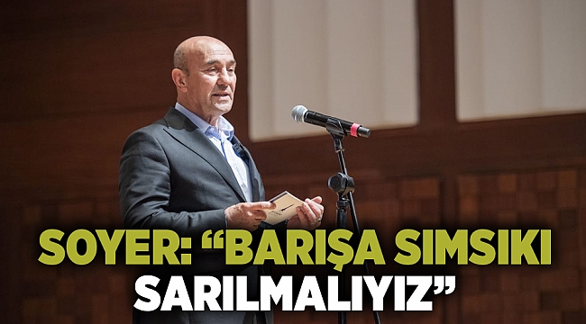Soyer: “Barışa sımsıkı sarılmalıyız”