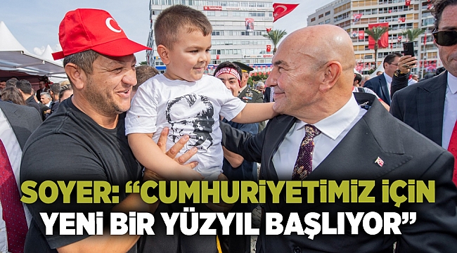 Soyer: “Cumhuriyetimiz için yeni bir yüzyıl başlıyor”