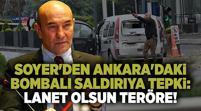 Soyer&#039;den Ankara&#039;daki bombalı saldırıya tepki: Lanet olsun teröre!