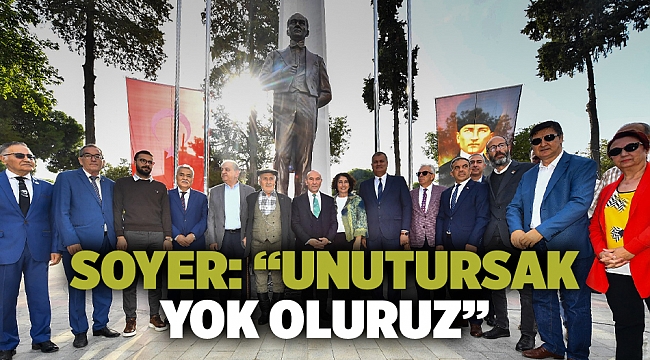 Soyer: “Unutursak yok oluruz”