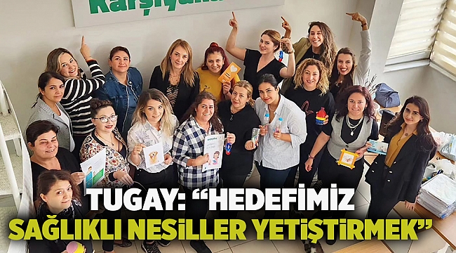 Tugay: “Hedefimiz sağlıklı nesiller yetiştirmek”