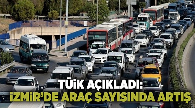Tüik açıkladı: İzmir'de araç sayısında artış var