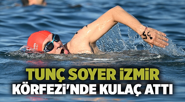 Tunç Soyer İzmir Körfezi&#039;nde kulaç attı