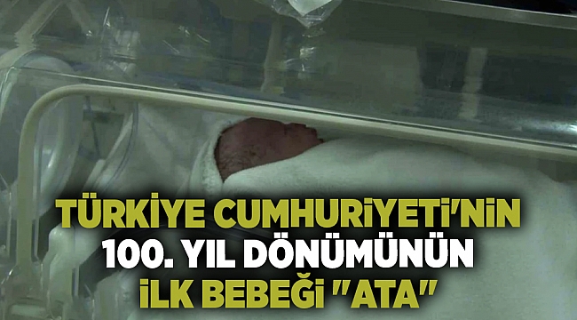 Türkiye Cumhuriyeti'nin 100. yıl dönümünün ilk bebeği: "Ata"
