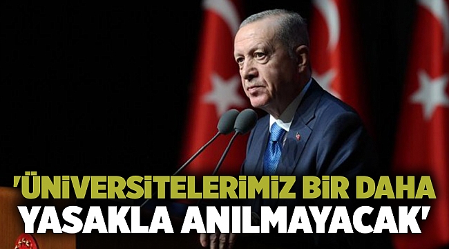 'Üniversitelerimiz bir daha yasakla anılmayacak'