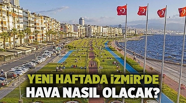 Yeni haftada İzmir'de hava nasıl olacak?