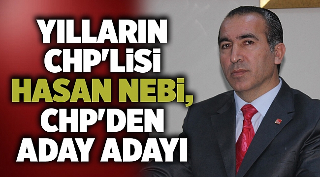 Yılların CHP'lisi Hasan Nebi, CHP'den aday adayı