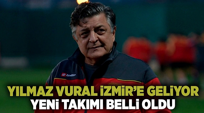 Yılmaz Vural İzmir'e geliyor..Yeni takımı belli oldu.