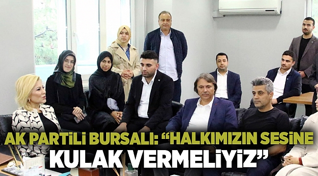 AK Partili Bursalı: "Halkımızın sesine kulak vermeliyiz"