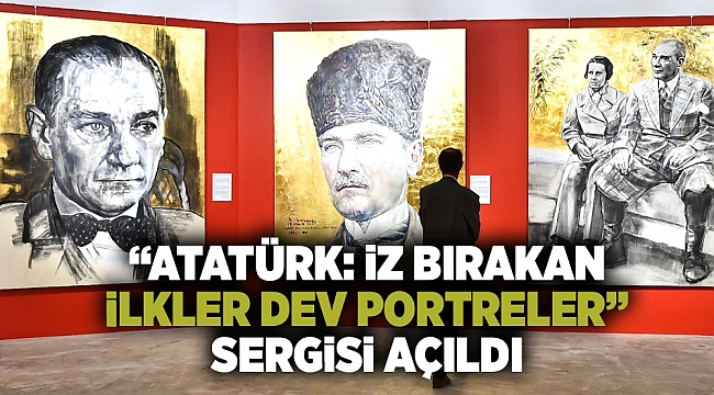 “Atatürk: İz Bırakan İlkler Dev Portreler” sergisi açıldı