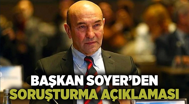 Başkan Soyer&#039;den soruşturma açıklaması: Her sözümün arkasındayım!
