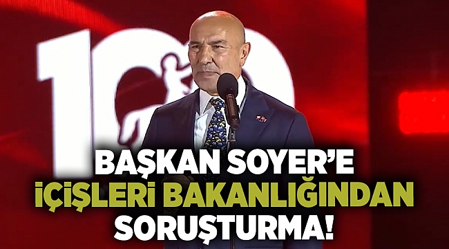 Başkan Soyer&#039;e soruşturma!