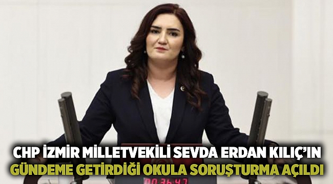 Chp İzmir Milletvekili Sevda Erdan Kılıç’ın Gündeme Getirdiği Okula Soruşturma Açıldı