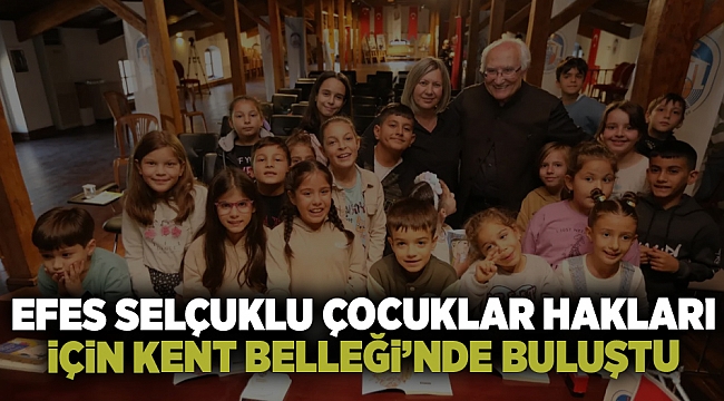 EFES SELÇUKLU ÇOCUKLAR HAKLARI İÇİN KENT BELLEĞİ’NDE BULUŞTU
