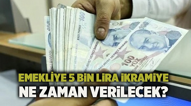 Emekliye 5 bin lira ikramiye ne zaman verilecek?