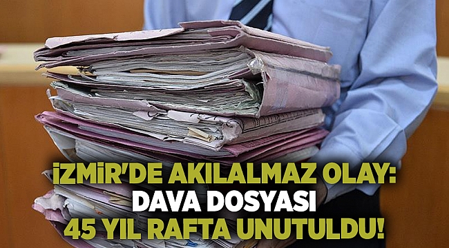 İzmir&#039;de akılalmaz olay: Dava dosyası 45 yıl rafta unutuldu!