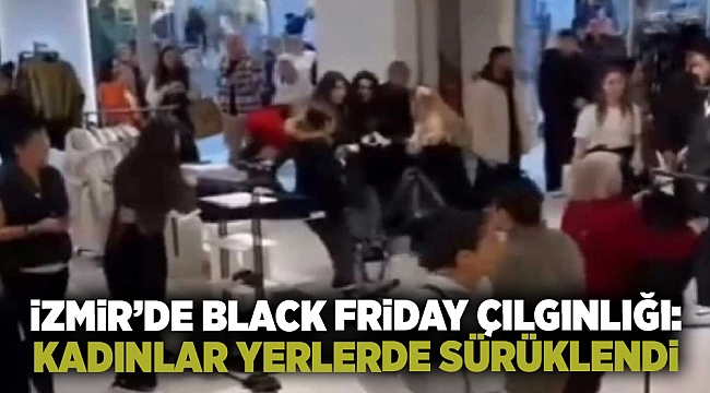 İzmir’de "Black Friday" çılgınlığı: Kadınlar yerlerde sürüklendi