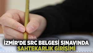 İzmir'de SRC belgesi sınavında sahtekarlık girişimi