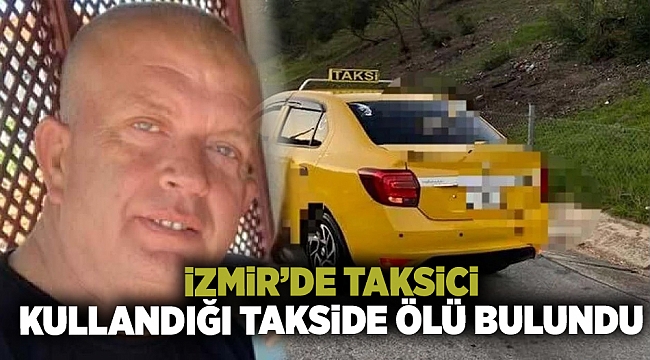 İzmir&#039;de taksici kullandığı takside ölü bulundu