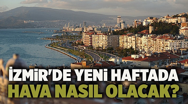 İzmir&#039;de yeni haftada hava nasıl olacak?