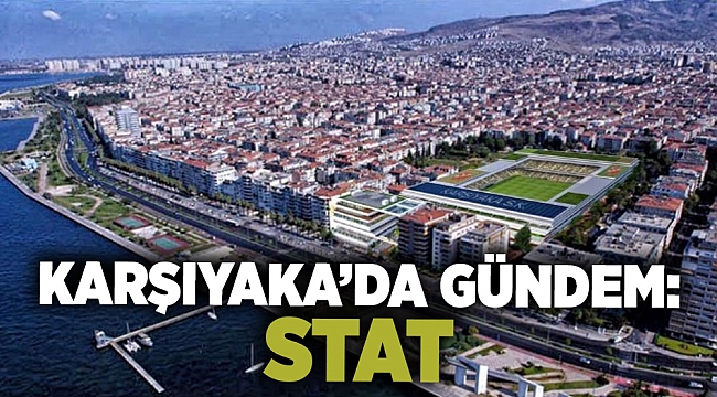 Karşıyaka&#039;da gündem: Stat